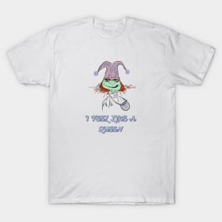 I feel like a Queen goblin T-Shirt